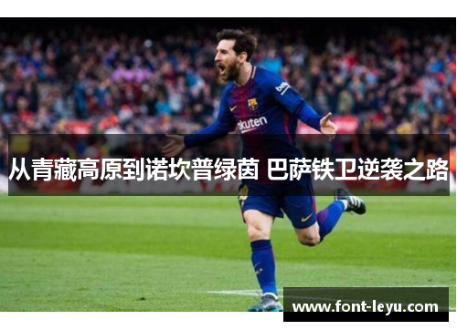 从青藏高原到诺坎普绿茵 巴萨铁卫逆袭之路 从青藏高原到诺坎普绿茵 巴萨铁卫逆袭之路