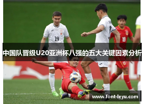 中国队晋级U20亚洲杯八强的五大关键因素分析