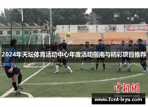 2024年天坛体育活动中心年度活动指南与精彩项目推荐 2024年天坛体育活动中心年度活动指南与精彩项目推荐