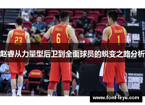 赵睿从力量型后卫到全面球员的蜕变之路分析 赵睿从力量型后卫到全面球员的蜕变之路分析