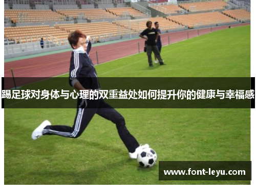 踢足球对身体与心理的双重益处如何提升你的健康与幸福感