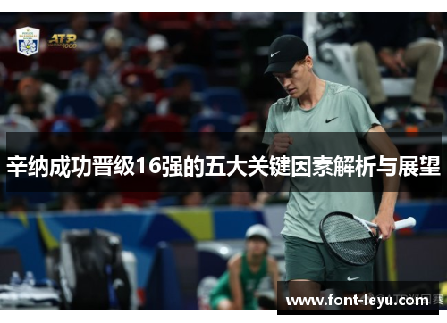 辛纳成功晋级16强的五大关键因素解析与展望 辛纳成功晋级16强的五大关键因素解析与展望