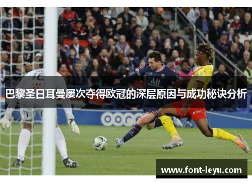 巴黎圣日耳曼屡次夺得欧冠的深层原因与成功秘诀分析