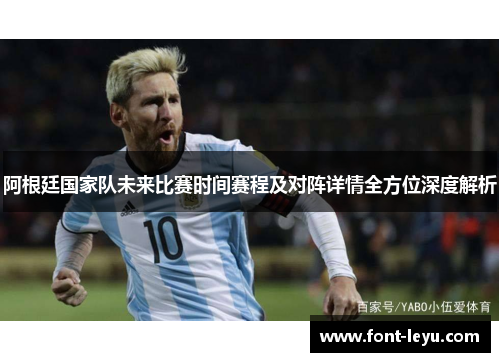 阿根廷国家队未来比赛时间赛程及对阵详情全方位深度解析