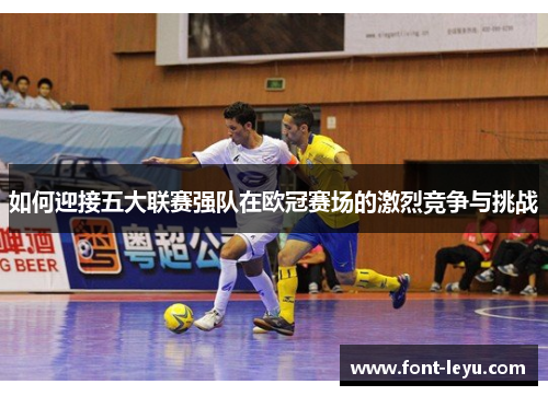 如何迎接五大联赛强队在欧冠赛场的激烈竞争与挑战