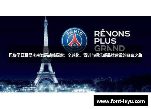 巴黎圣日耳曼未来发展战略探索：全球化、青训与俱乐部品牌建设的融合之路