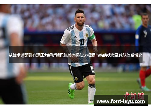从战术适配到心理压力解析姆巴佩美洲杯低迷根源与伤病状态及球队体系博弈 从战术适配到心理压力解析姆巴佩美洲杯低迷根源与伤病状态及球队体系博弈