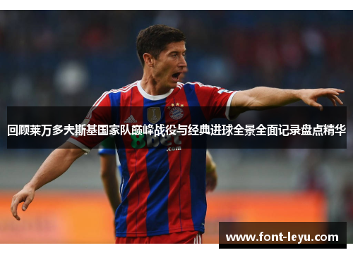 回顾莱万多夫斯基国家队巅峰战役与经典进球全景全面记录盘点精华