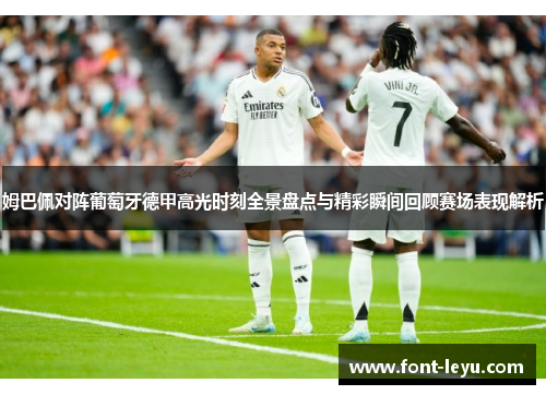 姆巴佩对阵葡萄牙德甲高光时刻全景盘点与精彩瞬间回顾赛场表现解析 姆巴佩对阵葡萄牙德甲高光时刻全景盘点与精彩瞬间回顾赛场表现解析